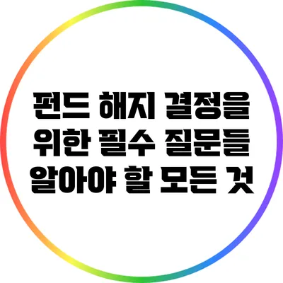 펀드 해지 결정을 위한 필수 질문들: 알아야 할 모든 것