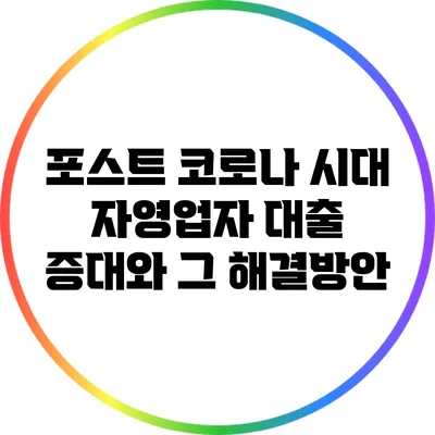 포스트 코로나 시대 자영업자 대출 증대와 그 해결방안