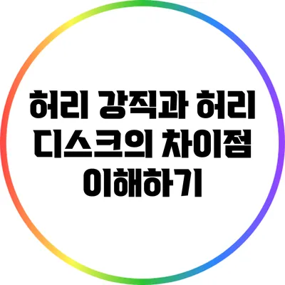 허리 강직과 허리 디스크의 차이점 이해하기