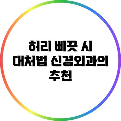 허리 삐끗 시 대처법: 신경외과의 추천