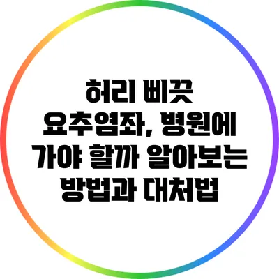 허리 삐끗 요추염좌, 병원에 가야 할까? 알아보는 방법과 대처법