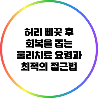 허리 삐끗 후 회복을 돕는 물리치료 요령과 최적의 접근법