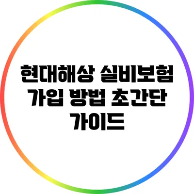 현대해상 실비보험 가입 방법: 초간단 가이드