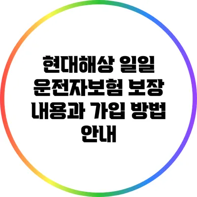 현대해상 일일 운전자보험: 보장 내용과 가입 방법 안내
