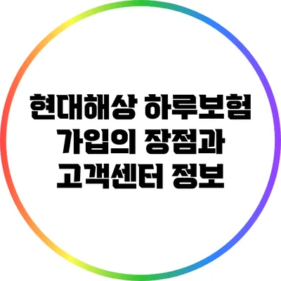 현대해상 하루보험 가입의 장점과 고객센터 정보