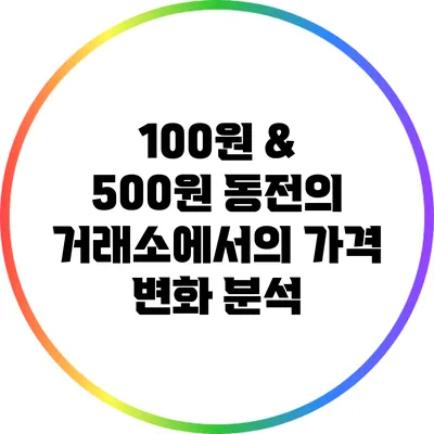 100원 & 500원 동전의 거래소에서의 가격 변화 분석