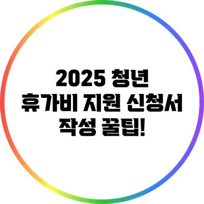 2025 청년 휴가비 지원 신청서 작성 꿀팁!