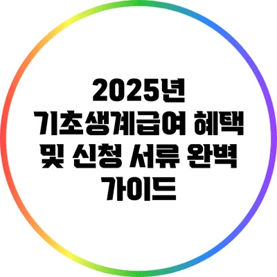 2025년 기초생계급여 혜택 및 신청 서류 완벽 가이드