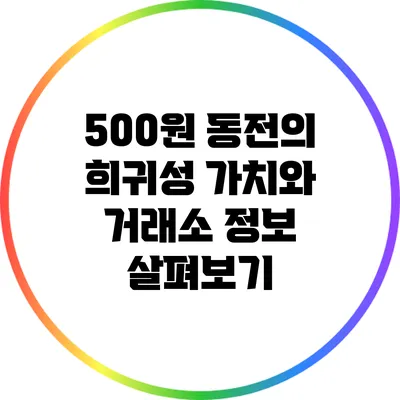 500원 동전의 희귀성: 가치와 거래소 정보 살펴보기