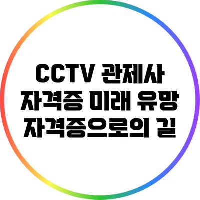 CCTV 관제사 자격증: 미래 유망 자격증으로의 길