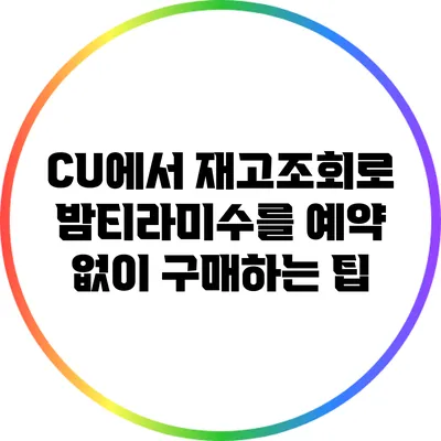 CU에서 재고조회로 밤티라미수를 예약 없이 구매하는 팁