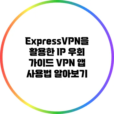 ExpressVPN을 활용한 IP 우회 가이드: VPN 앱 사용법 알아보기