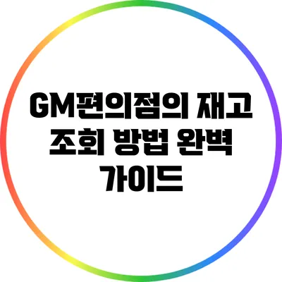 GM편의점의 재고 조회 방법 완벽 가이드