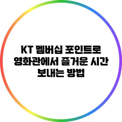 KT 멤버십 포인트로 영화관에서 즐거운 시간 보내는 방법