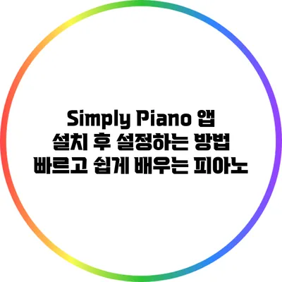 Simply Piano 앱 설치 후 설정하는 방법: 빠르고 쉽게 배우는 피아노