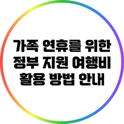 가족 연휴를 위한 정부 지원 여행비 활용 방법 안내