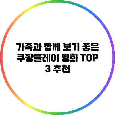 가족과 함께 보기 좋은 쿠팡플레이 영화 TOP 3 추천