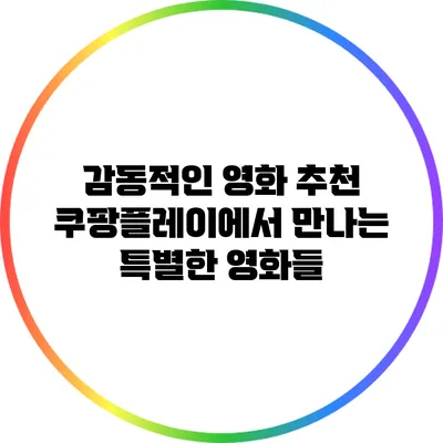감동적인 영화 추천: 쿠팡플레이에서 만나는 특별한 영화들