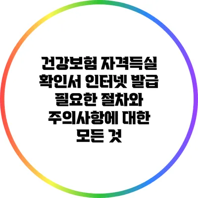 건강보험 자격득실 확인서 인터넷 발급: 필요한 절차와 주의사항에 대한 모든 것