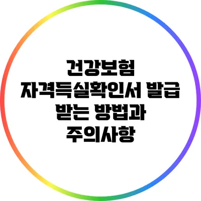 건강보험 자격득실확인서 발급 받는 방법과 주의사항
