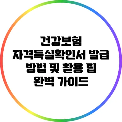 건강보험 자격득실확인서 발급 방법 및 활용 팁 완벽 가이드
