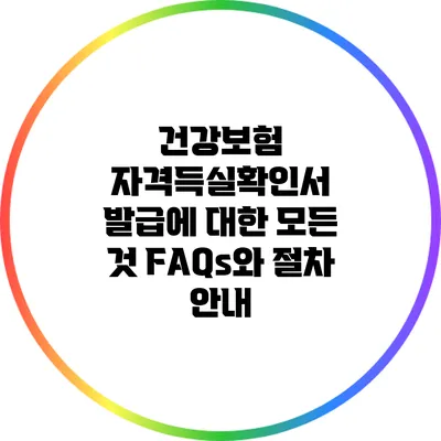건강보험 자격득실확인서 발급에 대한 모든 것: FAQs와 절차 안내