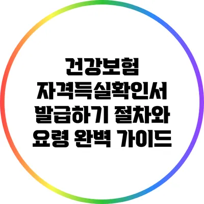 건강보험 자격득실확인서 발급하기: 절차와 요령 완벽 가이드