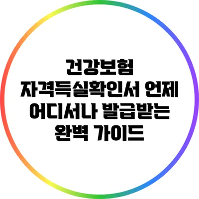 건강보험 자격득실확인서 언제 어디서나 발급받는 완벽 가이드