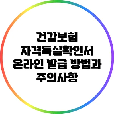 건강보험 자격득실확인서 온라인 발급 방법과 주의사항
