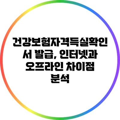 건강보험자격득실확인서 발급, 인터넷과 오프라인 차이점 분석
