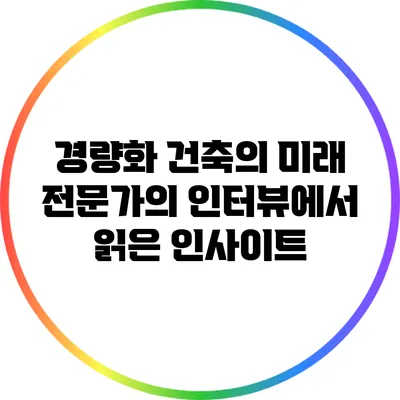 경량화 건축의 미래: 전문가의 인터뷰에서 읽은 인사이트