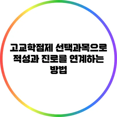 고교학점제 선택과목으로 적성과 진로를 연계하는 방법