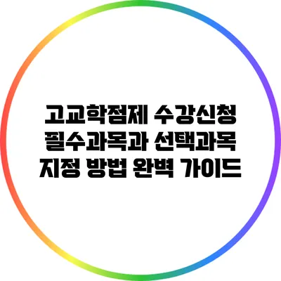 고교학점제 수강신청 필수과목과 선택과목 지정 방법 완벽 가이드