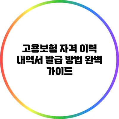 고용보험 자격 이력 내역서 발급 방법 완벽 가이드