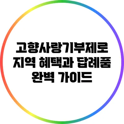 고향사랑기부제로 지역 혜택과 답례품 완벽 가이드