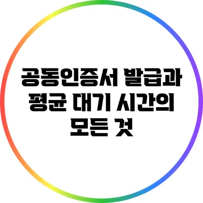 공동인증서 발급과 평균 대기 시간의 모든 것