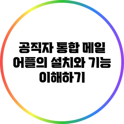 공직자 통합 메일 어플의 설치와 기능 이해하기