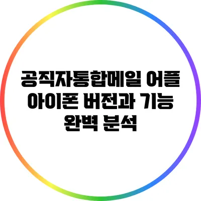공직자통합메일 어플 아이폰 버전과 기능 완벽 분석