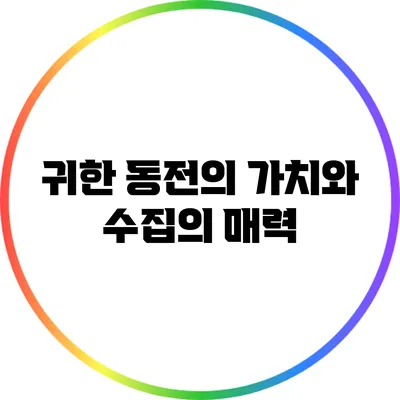 귀한 동전의 가치와 수집의 매력