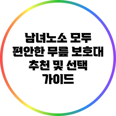 남녀노소 모두 편안한 무릎 보호대 추천 및 선택 가이드