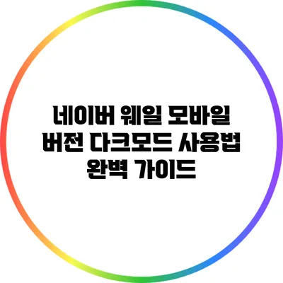 네이버 웨일 모바일 버전 다크모드 사용법 완벽 가이드