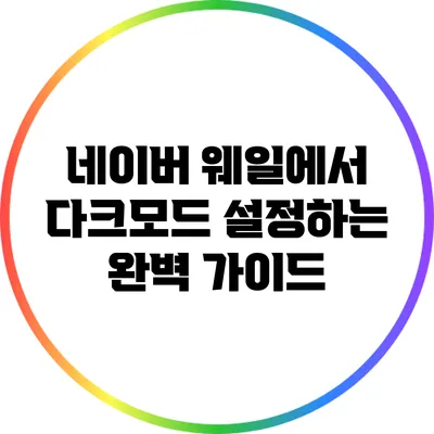 네이버 웨일에서 다크모드 설정하는 완벽 가이드