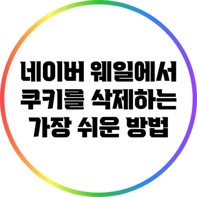 네이버 웨일에서 쿠키를 삭제하는 가장 쉬운 방법