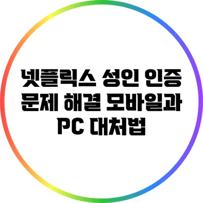 넷플릭스 성인 인증 문제 해결: 모바일과 PC 대처법