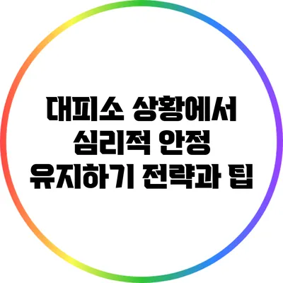 대피소 상황에서 심리적 안정 유지하기: 전략과 팁