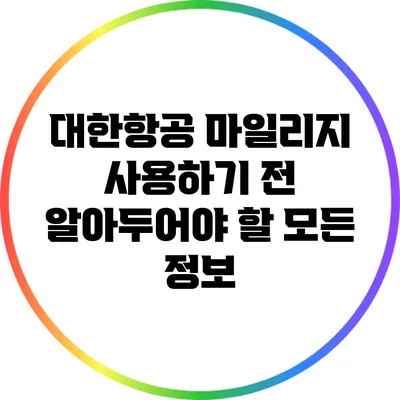 대한항공 마일리지 사용하기 전 알아두어야 할 모든 정보