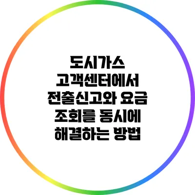 도시가스 고객센터에서 전출신고와 요금 조회를 동시에 해결하는 방법