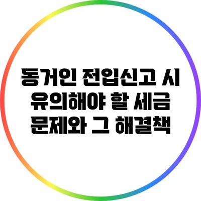 동거인 전입신고 시 유의해야 할 세금 문제와 그 해결책