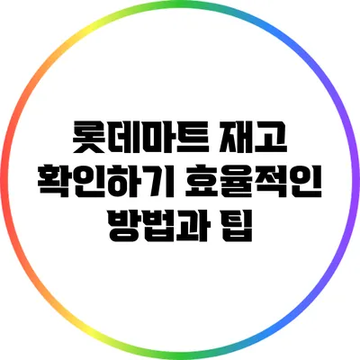 롯데마트 재고 확인하기: 효율적인 방법과 팁