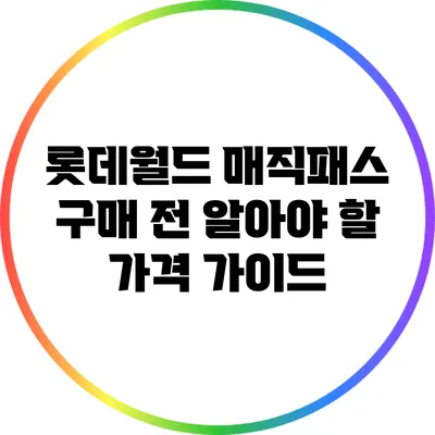 롯데월드 매직패스 구매 전 알아야 할 가격 가이드